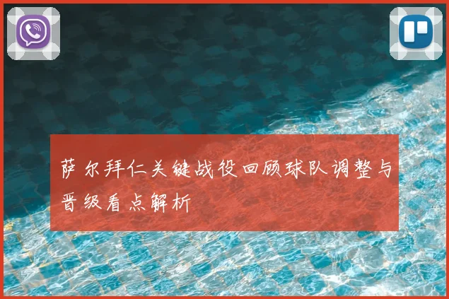 萨尔拜仁关键战役回顾球队调整与晋级看点解析