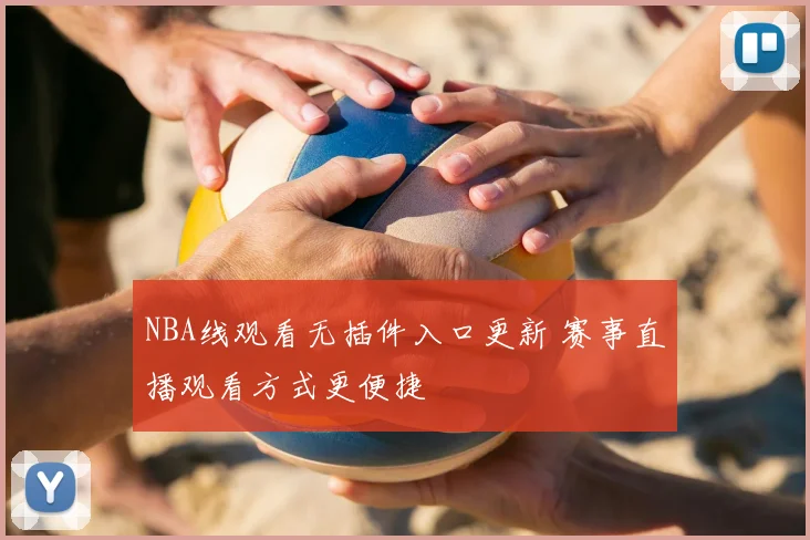 NBA线观看无插件入口更新 赛事直播观看方式更便捷