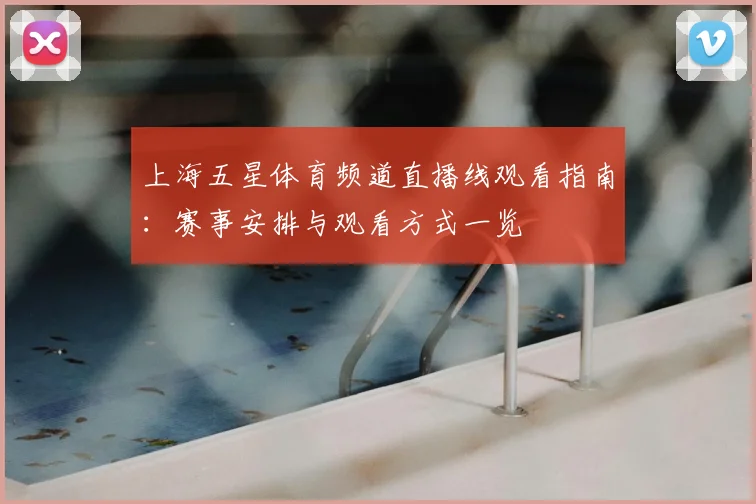 上海五星体育频道直播线观看指南:赛事安排与观看方式一览