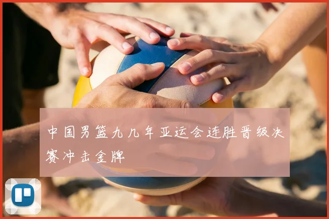 中国男篮九几年亚运会连胜晋级决赛冲击金牌