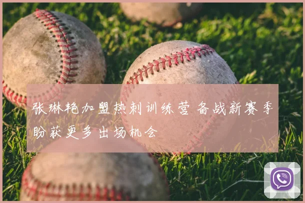 张琳艳加盟热刺训练营 备战新赛季盼获更多出场机会